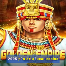 2005 p?o de a?ucar casino