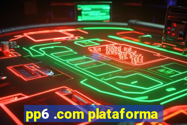 pp6 .com plataforma