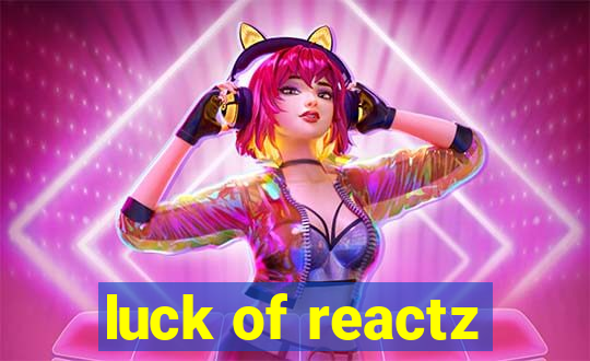 luck of reactz