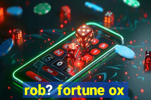 rob? fortune ox