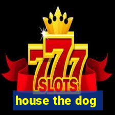 house the dog