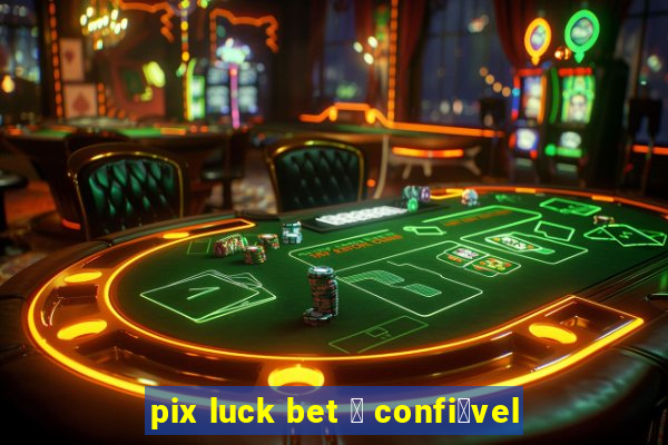 pix luck bet 茅 confi谩vel