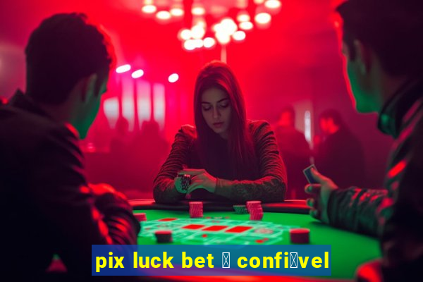 pix luck bet 茅 confi谩vel