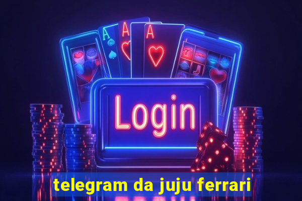 telegram da juju ferrari