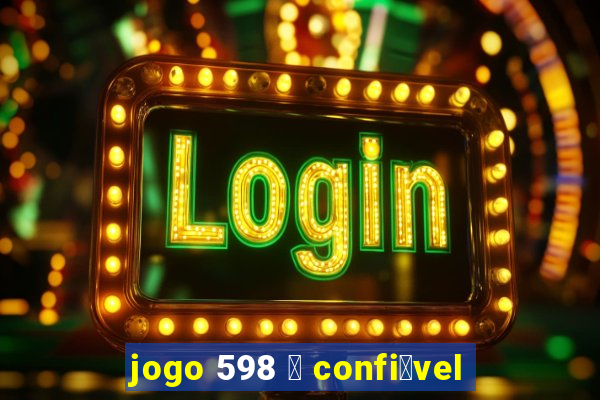 jogo 598 茅 confi谩vel