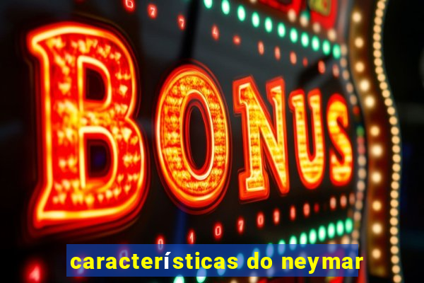 características do neymar