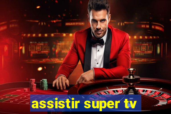 assistir super tv