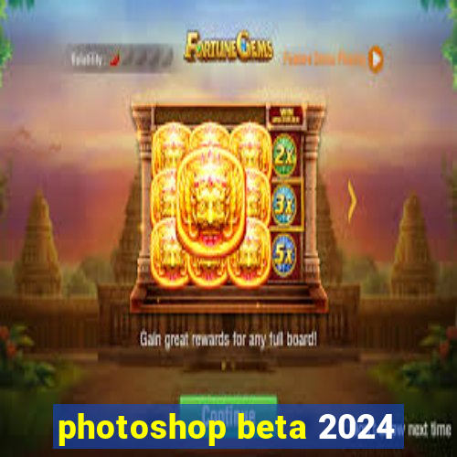 photoshop beta 2024