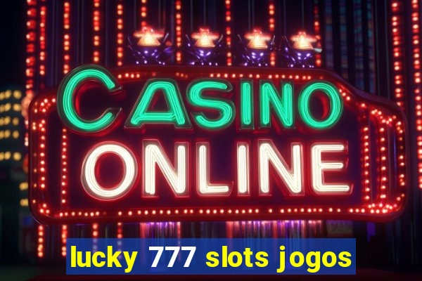 lucky 777 slots jogos