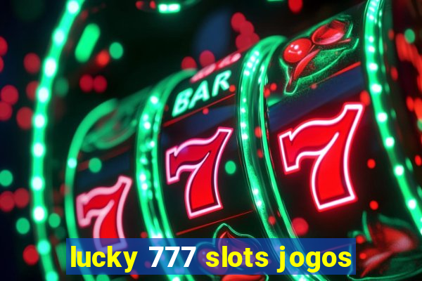 lucky 777 slots jogos