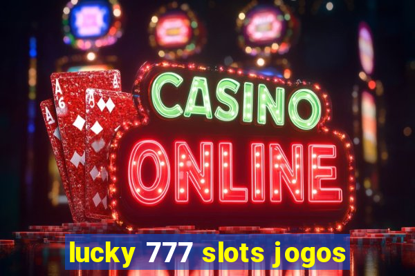 lucky 777 slots jogos