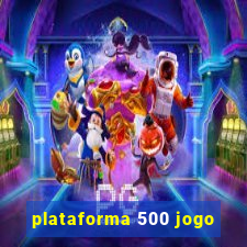 plataforma 500 jogo