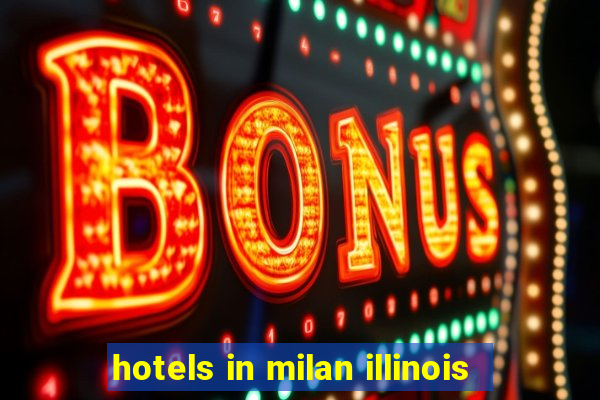 hotels in milan illinois