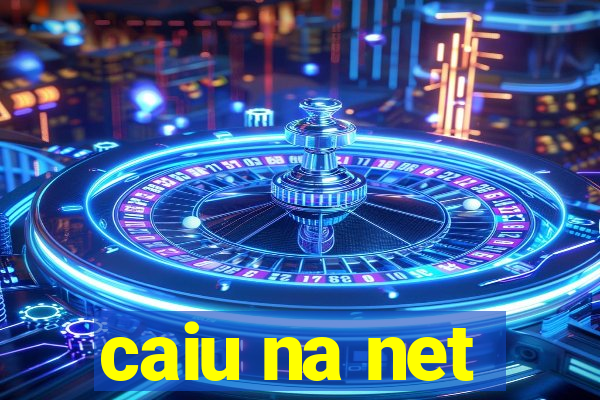 caiu na net