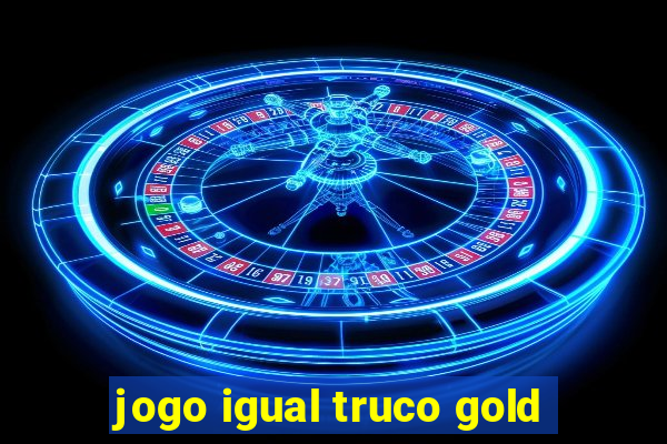 jogo igual truco gold