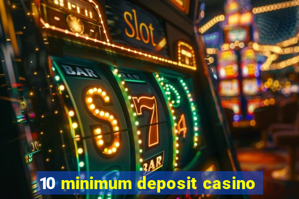 10 minimum deposit casino