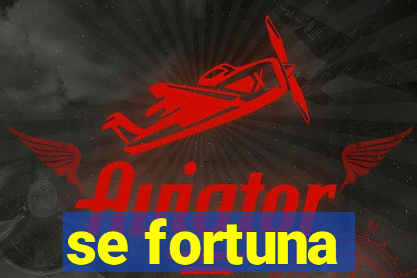 se fortuna