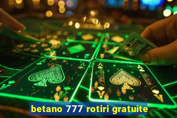 betano 777 rotiri gratuite