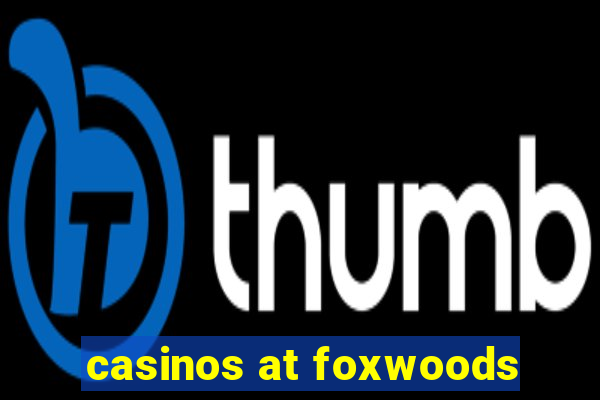 casinos at foxwoods