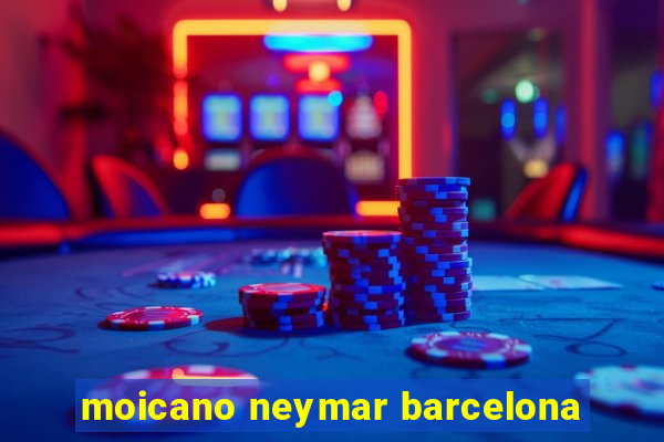 moicano neymar barcelona