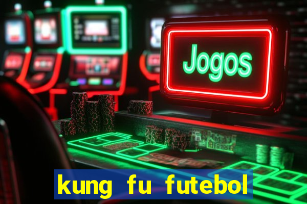 kung fu futebol clube dublado online