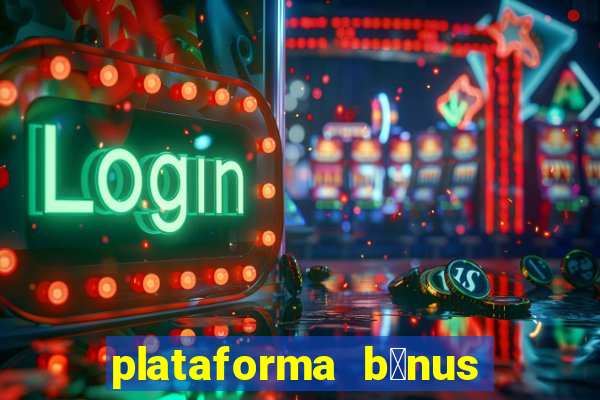 plataforma b么nus no cadastro