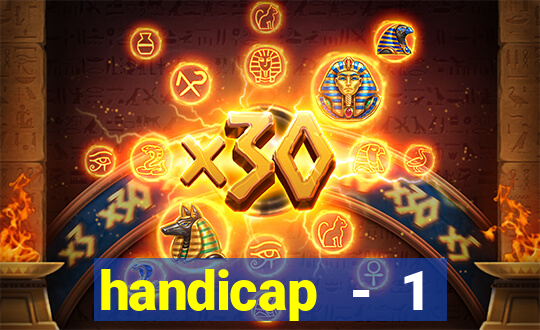 handicap - 1 resultado final