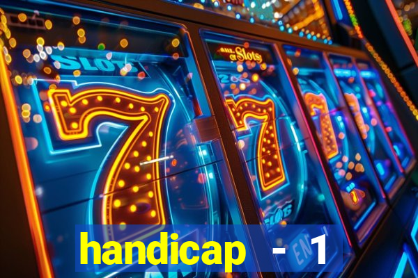 handicap - 1 resultado final