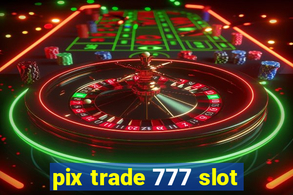 pix trade 777 slot