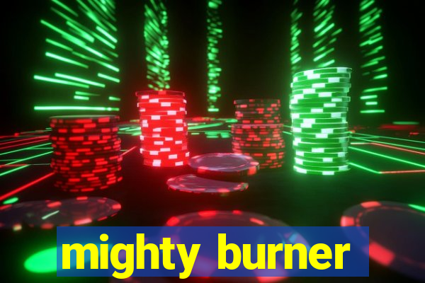 mighty burner