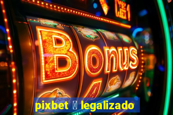 pixbet 茅 legalizado