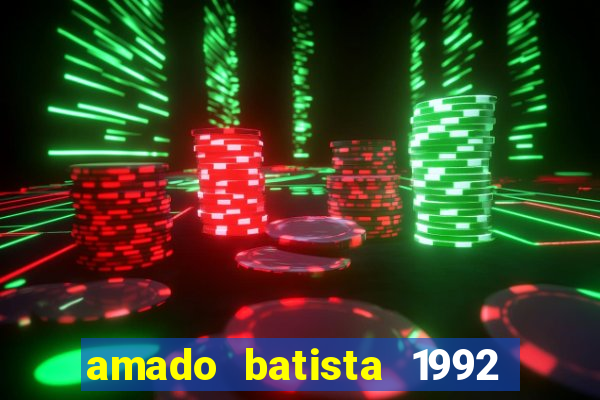 amado batista 1992 sua m煤sica