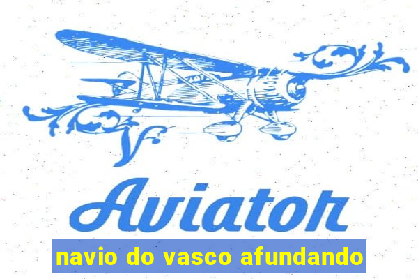 navio do vasco afundando