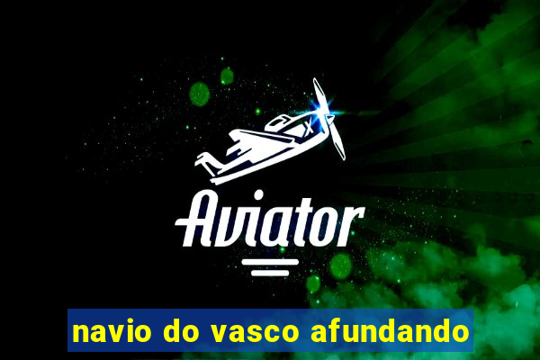 navio do vasco afundando