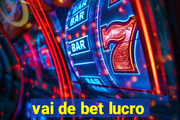 vai de bet lucro