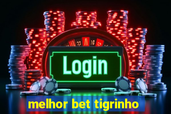 melhor bet tigrinho