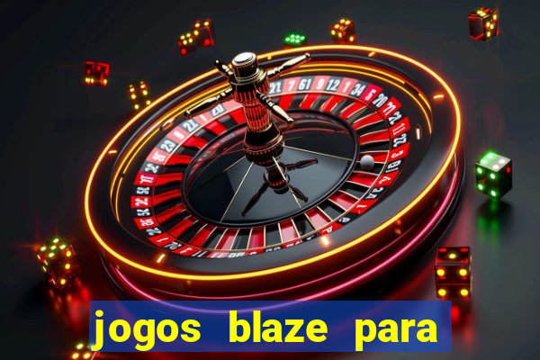 jogos blaze para ganhar dinheiro