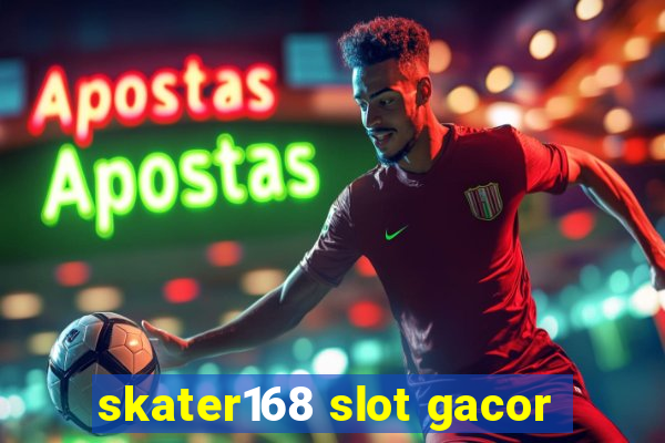 skater168 slot gacor