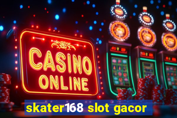 skater168 slot gacor