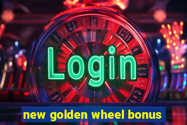 new golden wheel bonus