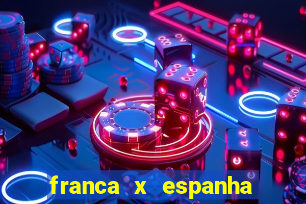 franca x espanha onde assistir