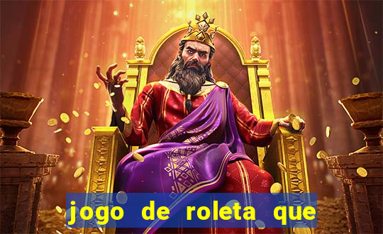 jogo de roleta que dá dinheiro