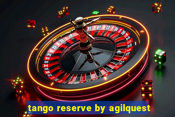 tango reserve by agilquest