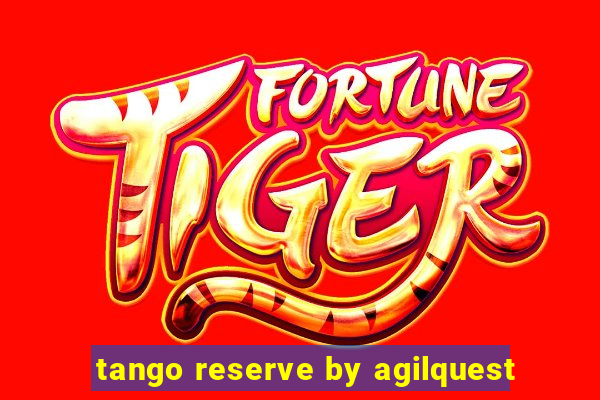 tango reserve by agilquest