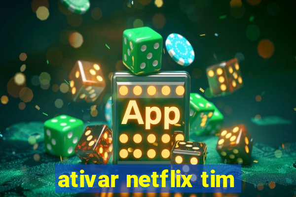 ativar netflix tim