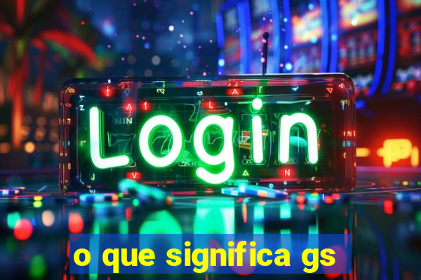 o que significa gs