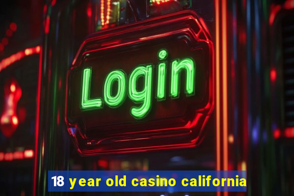 18 year old casino california