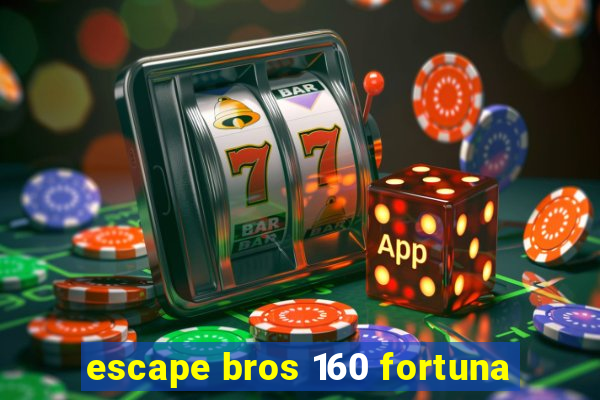 escape bros 160 fortuna