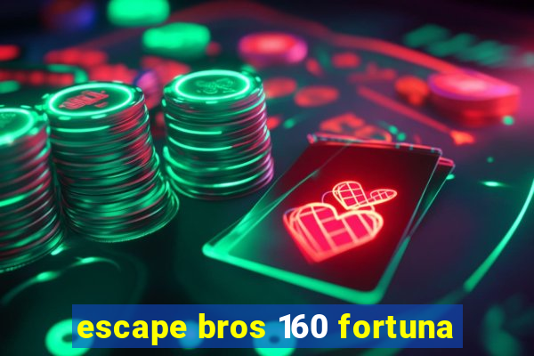 escape bros 160 fortuna