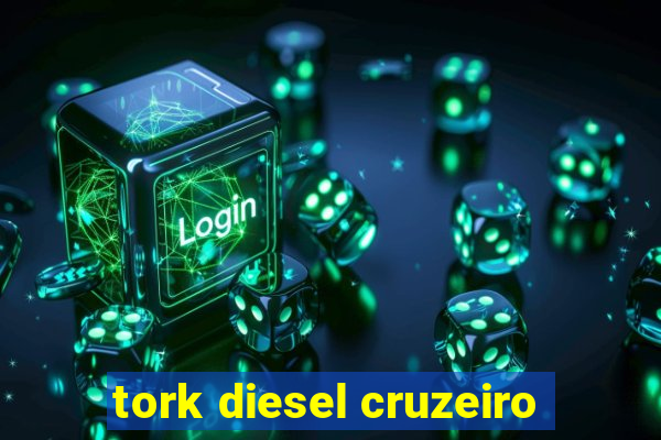 tork diesel cruzeiro